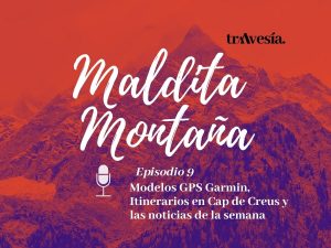 Episodio #9. Modelos GPS Garmin, Itinerarios en Cap de Creus y las noticias de la semana