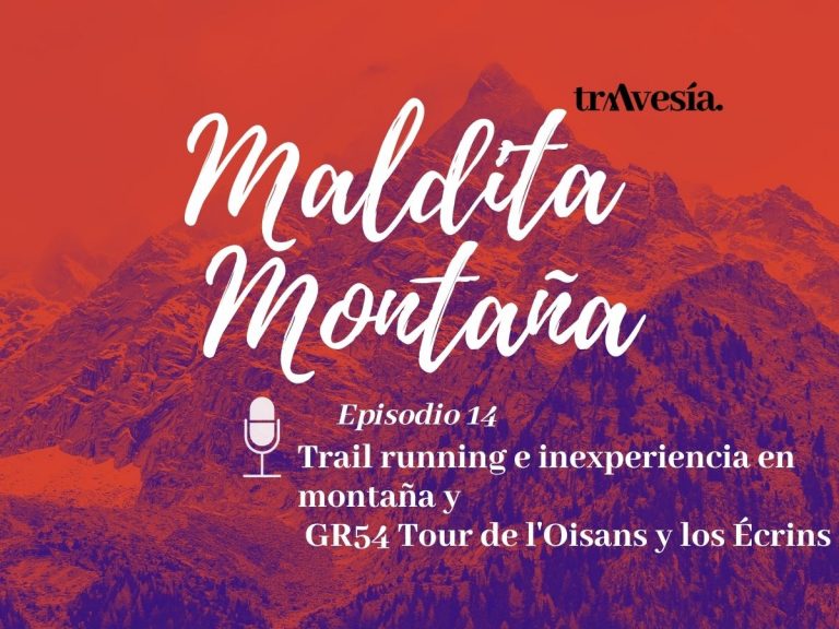‘Maldita montaña’ #14: Trail running e inexperiencia en montaña y GR54 Tour de l’Oisans y los Écrins
