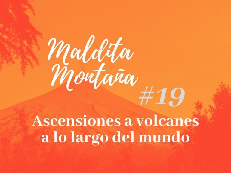 ‘Maldita montaña’ #19:  Ascensiones a volcanes a lo largo del mundo