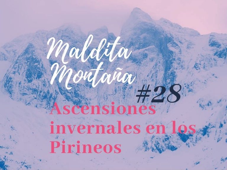 ‘Maldita montaña’ #28: Ascensiones invernales en los Pirineos.