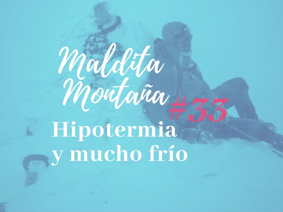 ‘Maldita montaña’ #33: Hipotermia y mucho frío