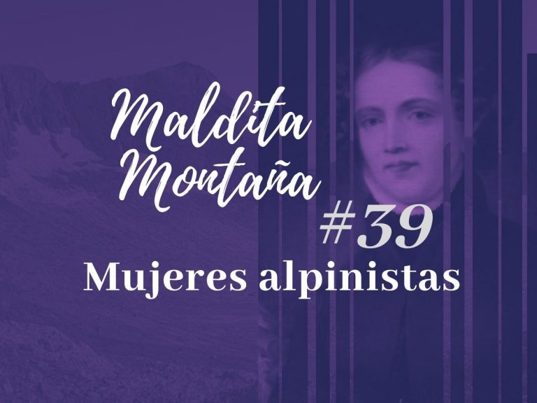 ‘Maldita montaña’ #39: Mujeres alpinistas