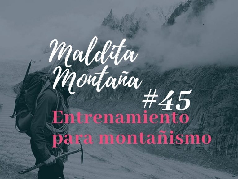 ‘Maldita montaña’ #45: Entrenamiento adecuado para la práctica del montañismo