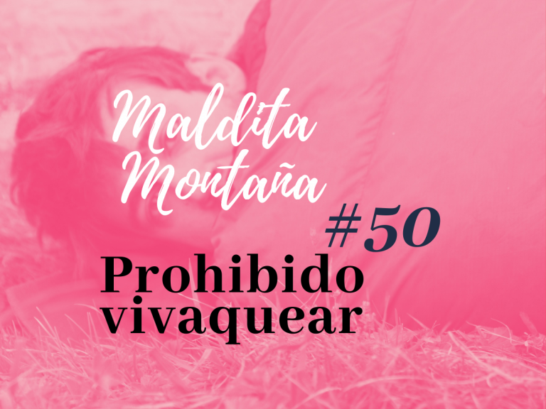 ‘Maldita montaña’ #50: PROHIBIDO VIVAQUEAR: La acampada libre y el vivac, ¿un derecho o un problema público?